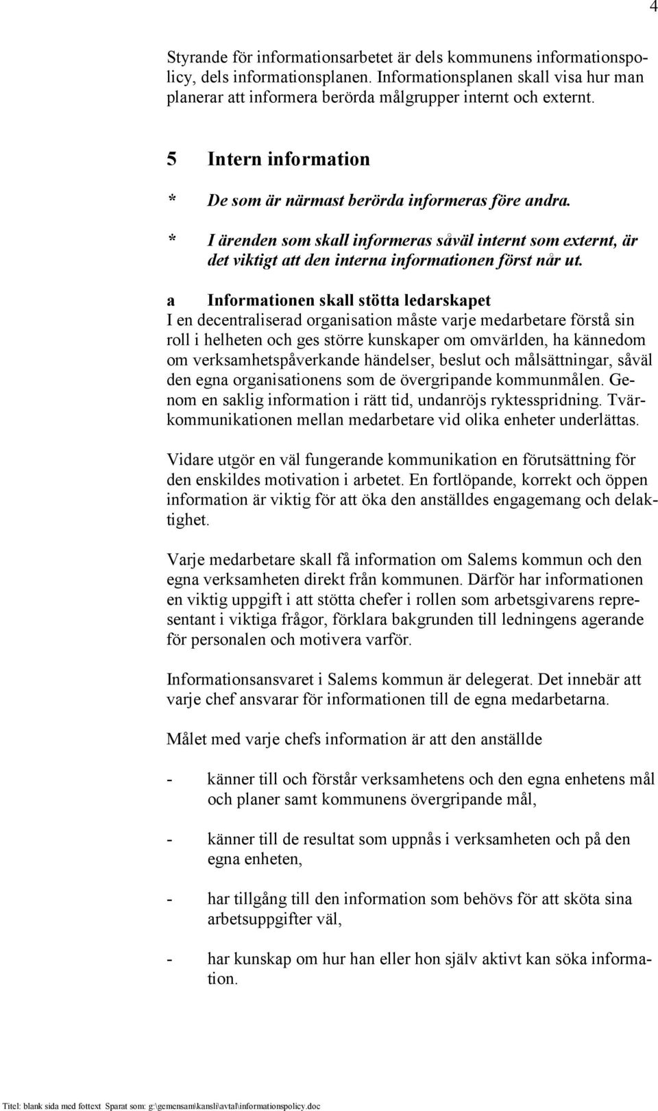 a Informationen skall stötta ledarskapet I en decentraliserad organisation måste varje medarbetare förstå sin roll i helheten och ges större kunskaper om omvärlden, ha kännedom om