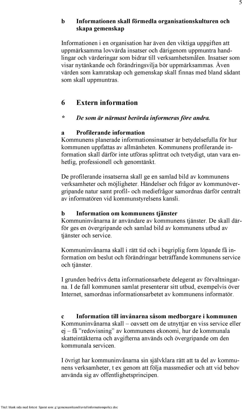 Även värden som kamratskap och gemenskap skall finnas med bland sådant som skall uppmuntras. 6 Extern information * De som är närmast berörda informeras före andra.