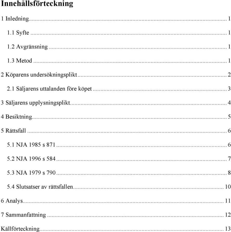 .. 3 3 Säljarens upplysningsplikt... 4 4 Besiktning... 5 5 Rättsfall... 6 5.1 NJA 1985 s 871... 6 5.2 NJA 1996 s 584.