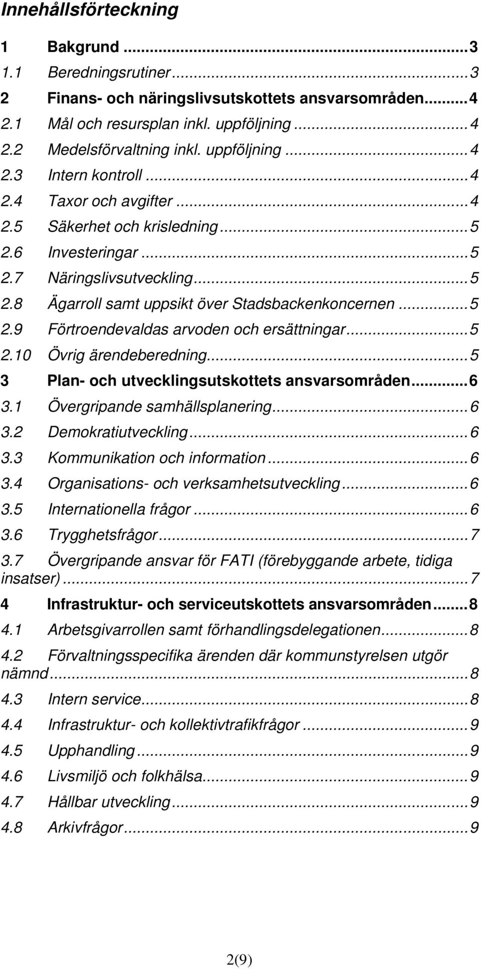 ..5 2.9 Förtroendevaldas arvoden och ersättningar...5 2.10 Övrig ärendeberedning...5 3 Plan- och utvecklingsutskottets ansvarsområden...6 3.1 Övergripande samhällsplanering...6 3.2 Demokratiutveckling.