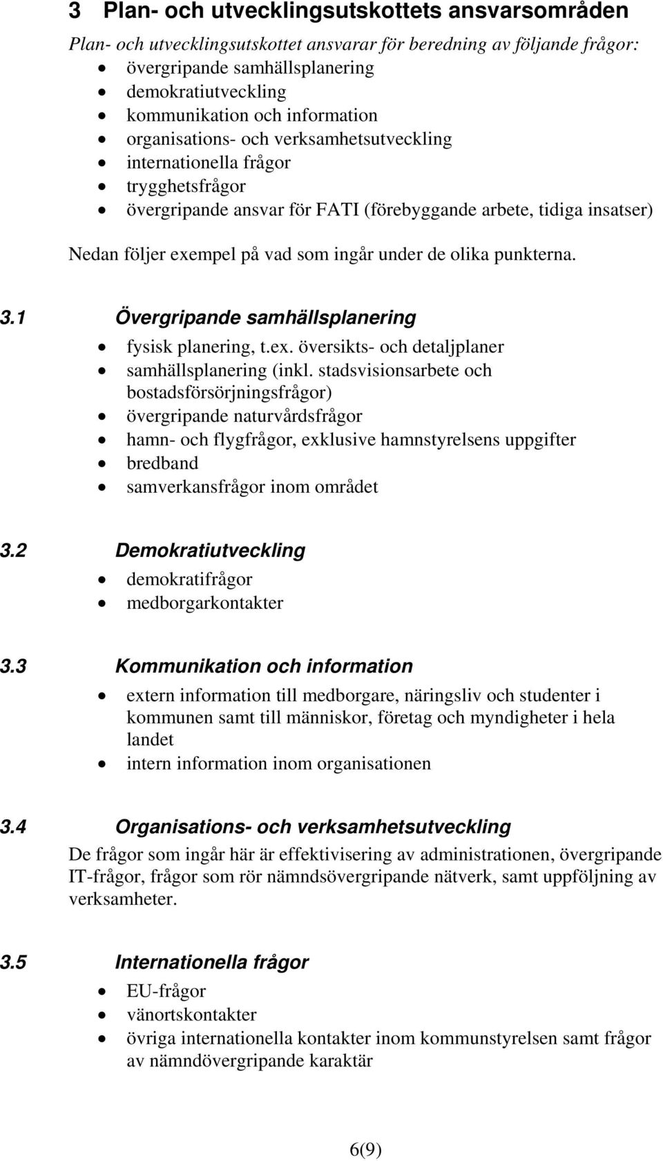 under de olika punkterna. 3.1 Övergripande samhällsplanering fysisk planering, t.ex. översikts- och detaljplaner samhällsplanering (inkl.