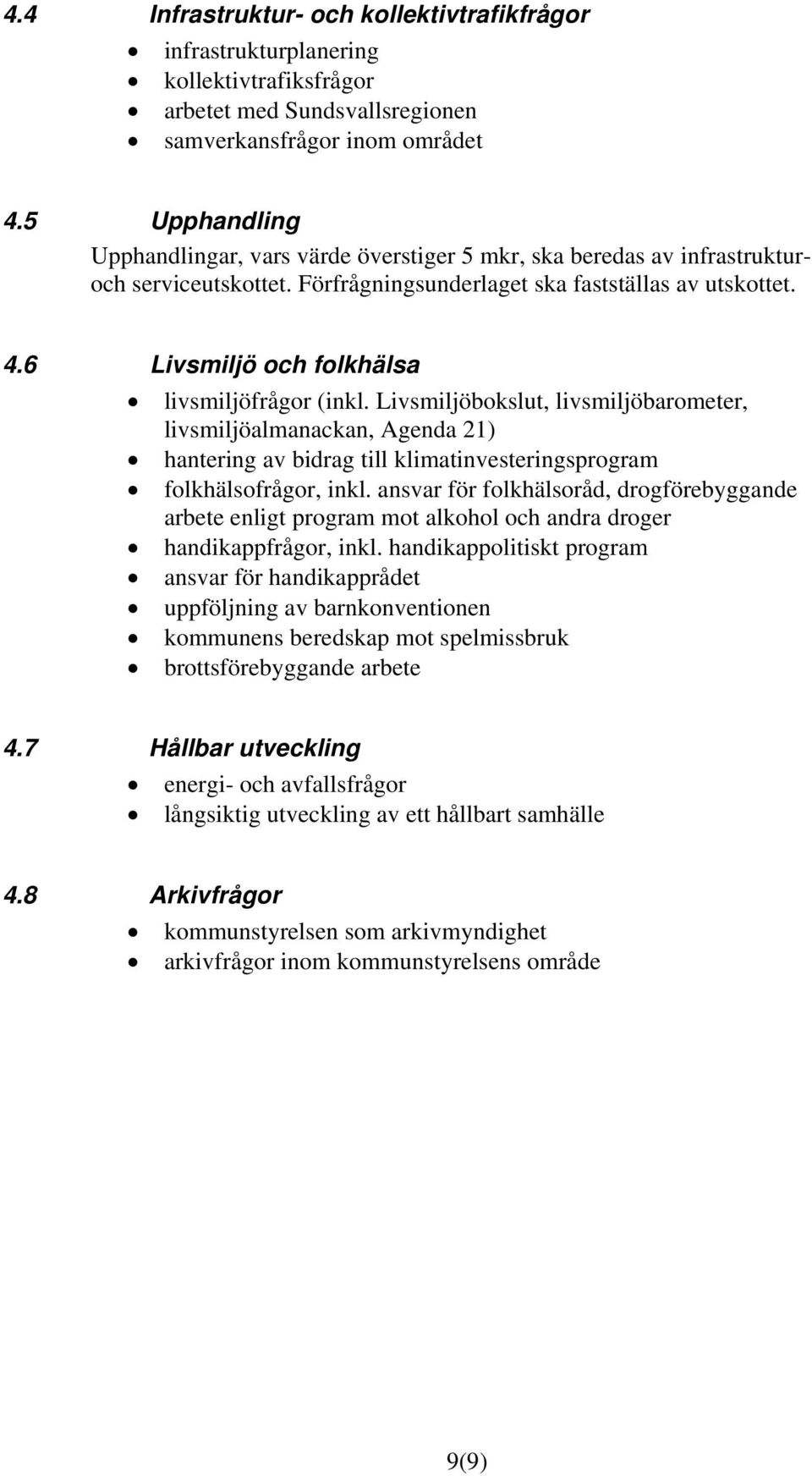 6 Livsmiljö och folkhälsa livsmiljöfrågor (inkl. Livsmiljöbokslut, livsmiljöbarometer, livsmiljöalmanackan, Agenda 21) hantering av bidrag till klimatinvesteringsprogram folkhälsofrågor, inkl.