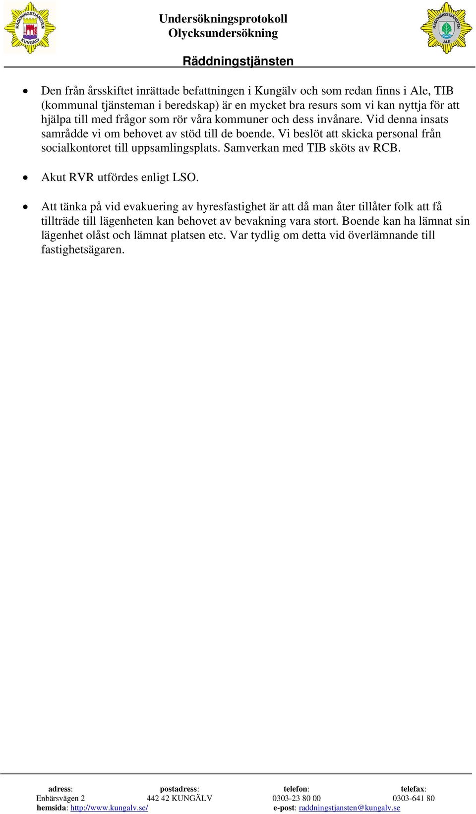 Vi beslöt att skicka personal från socialkontoret till uppsamlingsplats. Samverkan med TIB sköts av RCB. Akut RVR utfördes enligt LSO.