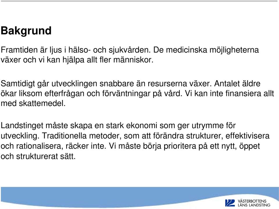 Vi kan inte finansiera allt med skattemedel. Landstinget måste skapa en stark ekonomi som ger utrymme för utveckling.