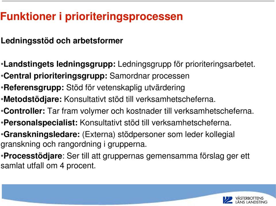 Controller: Tar fram volymer och kostnader till verksamhetscheferna. Personalspecialist: Konsultativt stöd till verksamhetscheferna.