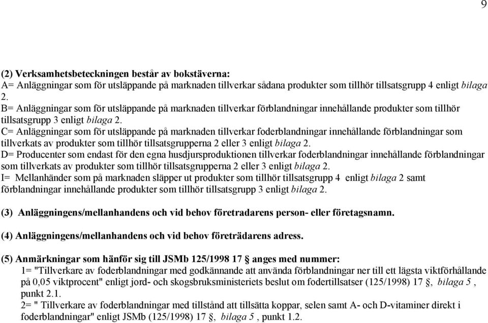 C= Anläggningar som för utsläppande på marknaden tillverkar foderblandningar innehållande förblandningar som tillverkats av produkter som tillhör tillsatsgrupperna 2 eller 3 enligt bilaga 2.