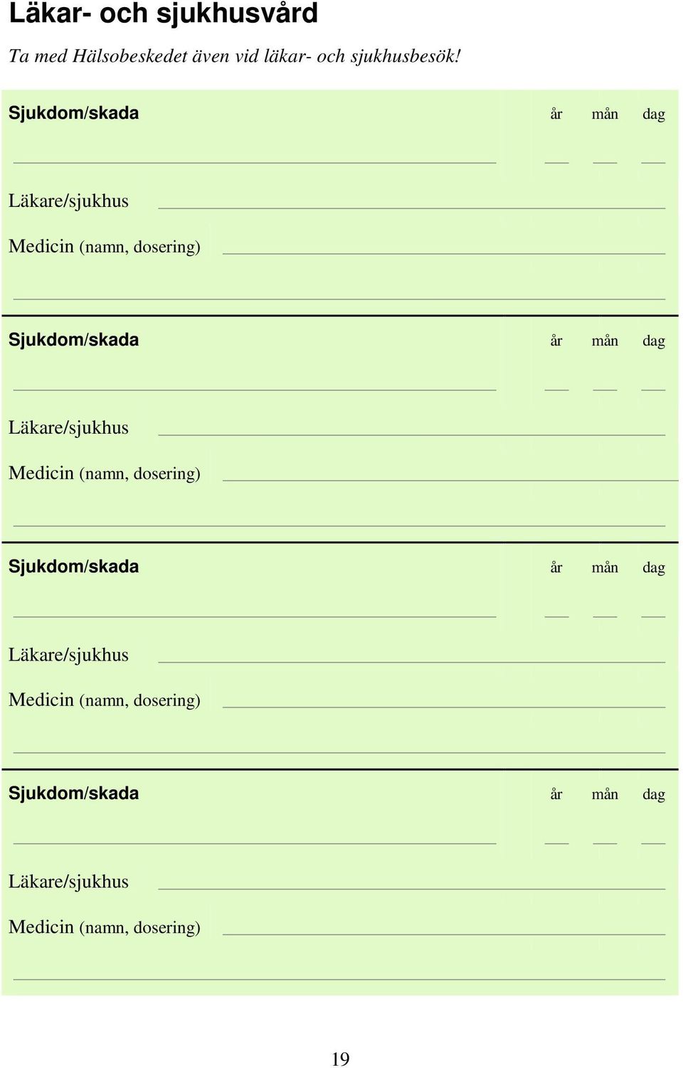 mån dag Läkare/sjukhus Medicin (namn, dosering)  mån dag Läkare/sjukhus Medicin