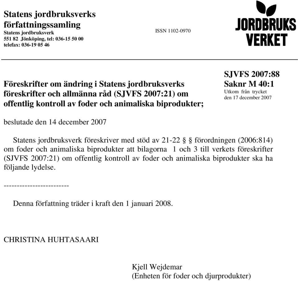 jordbruksverk föreskriver med stöd av 21-22 förordningen (2006:814) om foder och animaliska biprodukter att bilagorna 1 och 3 till verkets föreskrifter (SJVFS 2007:21) om offentlig kontroll av