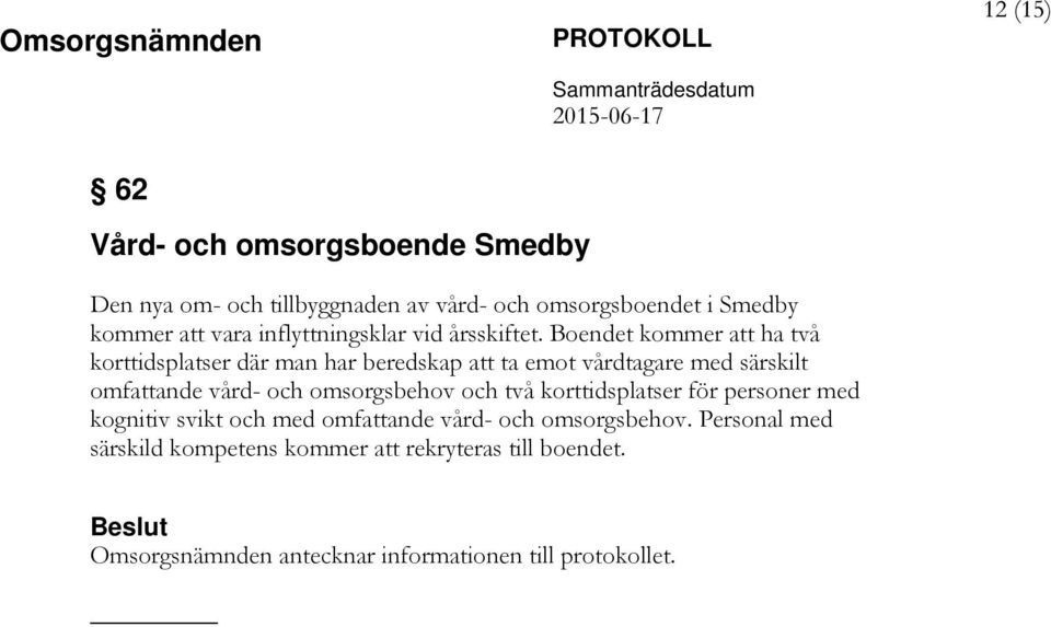 Boendet kommer att ha två korttidsplatser där man har beredskap att ta emot vårdtagare med särskilt omfattande vård- och