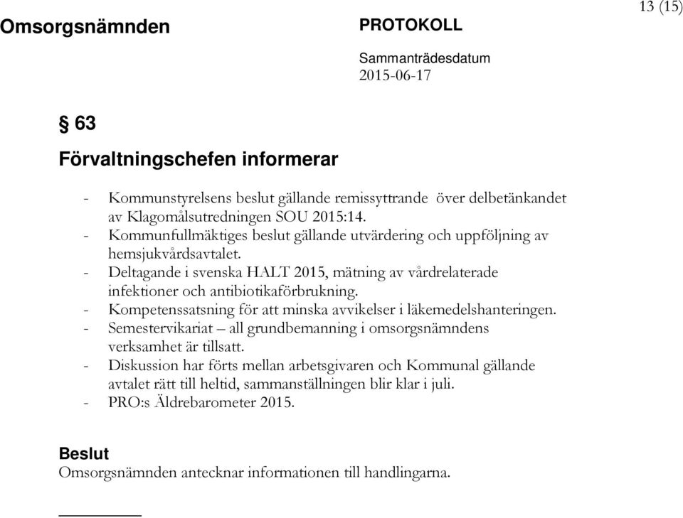 - Deltagande i svenska HALT 2015, mätning av vårdrelaterade infektioner och antibiotikaförbrukning. - Kompetenssatsning för att minska avvikelser i läkemedelshanteringen.