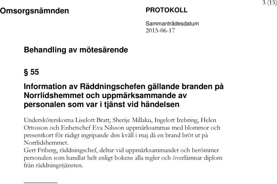 uppmärksammas med blommor och presentkort för rådigt ingripande den kväll i maj då en brand bröt ut på Norrlidshemmet.