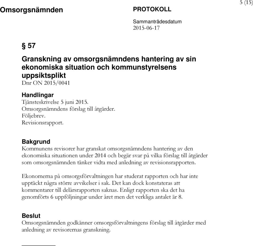 Bakgrund Kommunens revisorer har granskat omsorgsnämndens hantering av den ekonomiska situationen under 2014 och begär svar på vilka förslag till åtgärder som omsorgsnämnden tänker vidta med