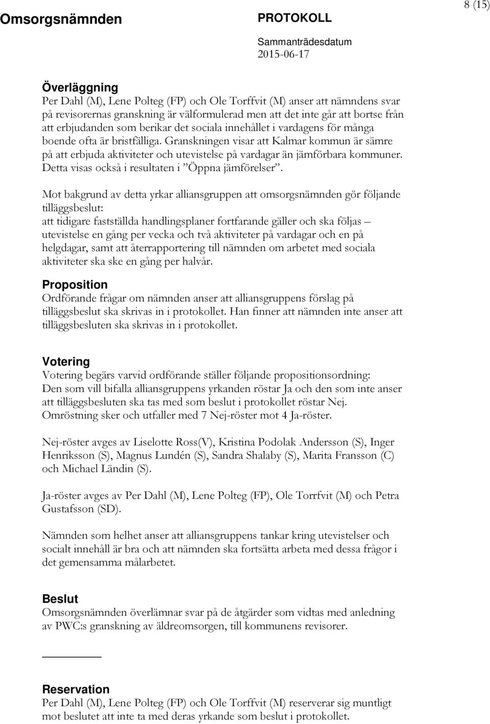 Granskningen visar att Kalmar kommun är sämre på att erbjuda aktiviteter och utevistelse på vardagar än jämförbara kommuner. Detta visas också i resultaten i Öppna jämförelser.