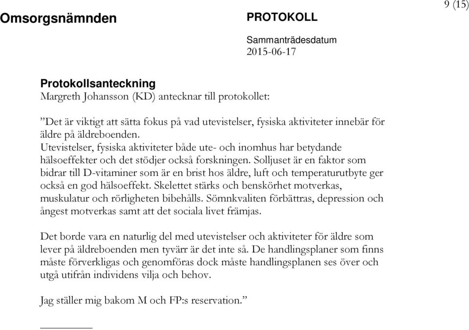 Solljuset är en faktor som bidrar till D-vitaminer som är en brist hos äldre, luft och temperaturutbyte ger också en god hälsoeffekt.