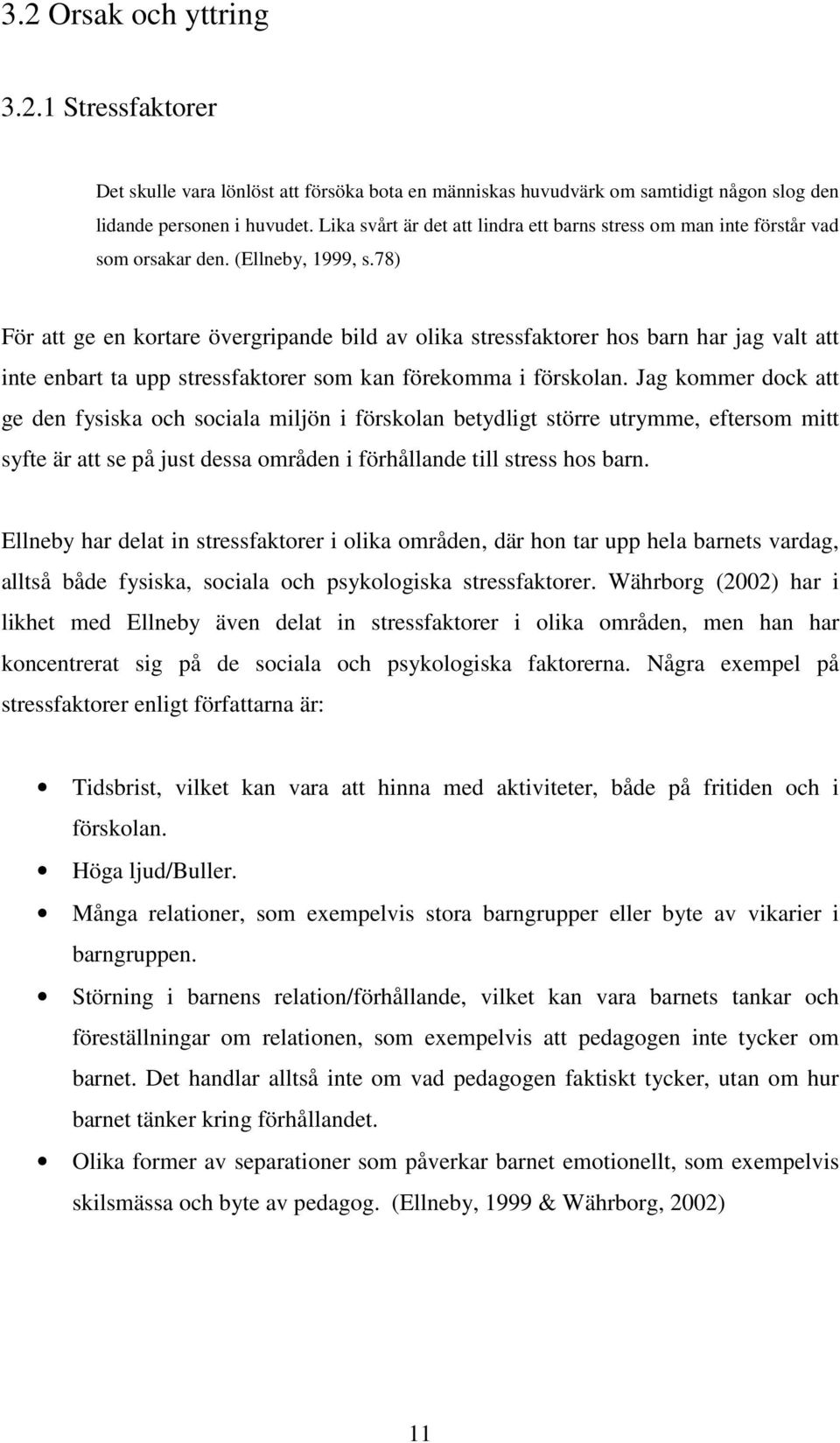 78) För att ge en kortare övergripande bild av olika stressfaktorer hos barn har jag valt att inte enbart ta upp stressfaktorer som kan förekomma i förskolan.