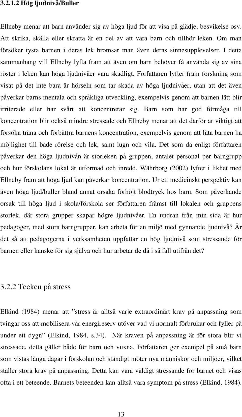 I detta sammanhang vill Ellneby lyfta fram att även om barn behöver få använda sig av sina röster i leken kan höga ljudnivåer vara skadligt.