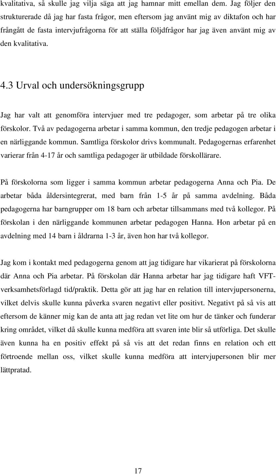 kvalitativa. 4.3 Urval och undersökningsgrupp Jag har valt att genomföra intervjuer med tre pedagoger, som arbetar på tre olika förskolor.