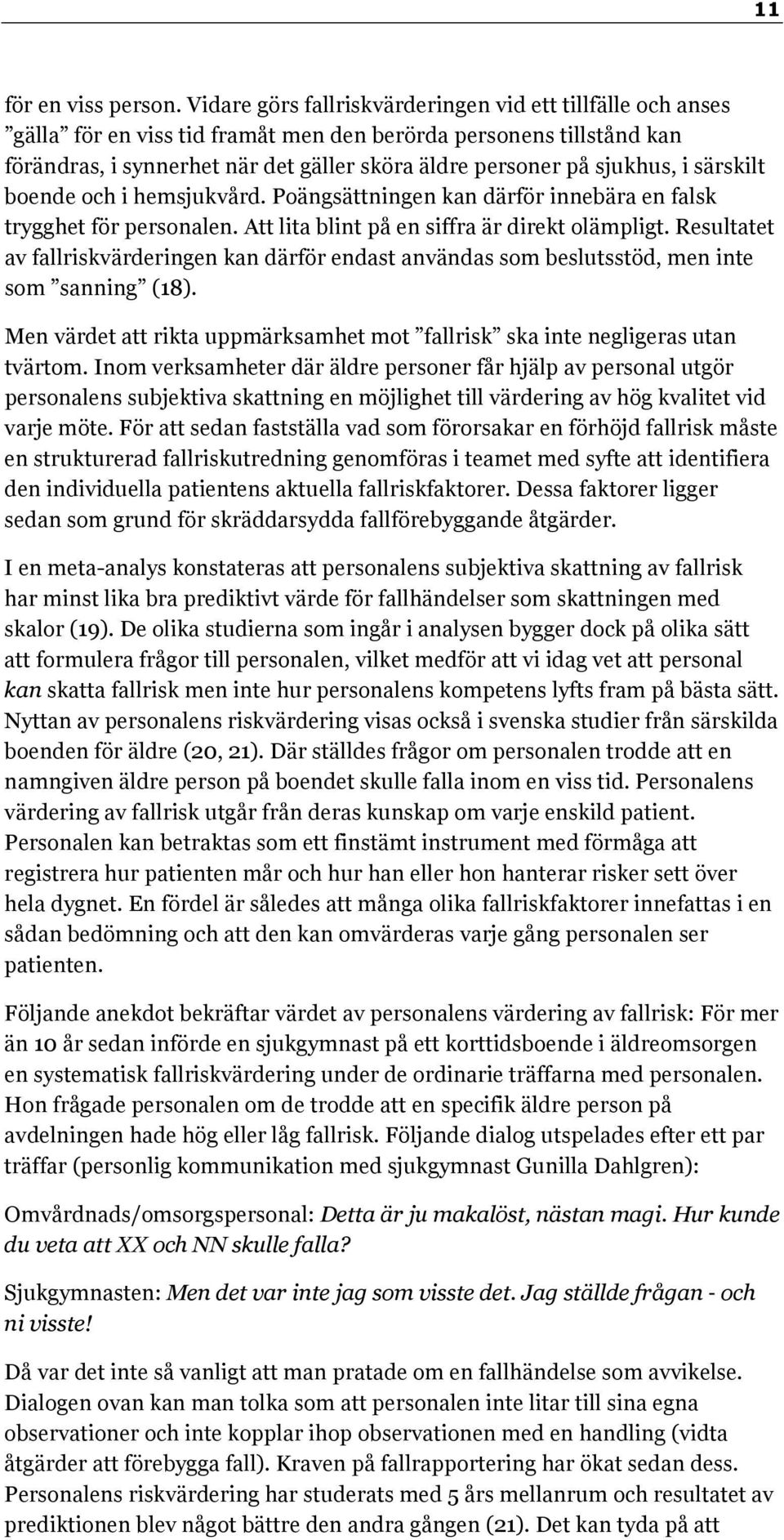 i särskilt boende och i hemsjukvård. Poängsättningen kan därför innebära en falsk trygghet för personalen. Att lita blint på en siffra är direkt olämpligt.