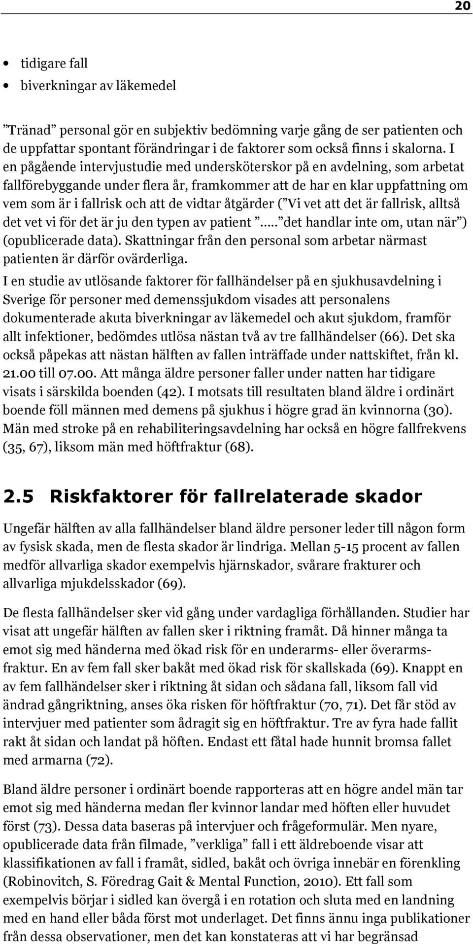 åtgärder ( Vi vet att det är fallrisk, alltså det vet vi för det är ju den typen av patient.. det handlar inte om, utan när ) (opublicerade data).