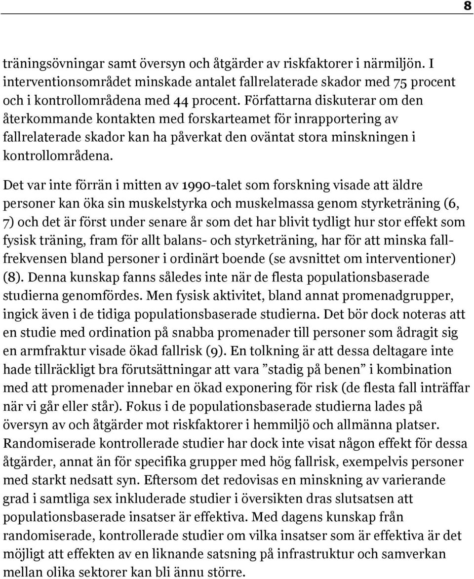 Det var inte förrän i mitten av 1990-talet som forskning visade att äldre personer kan öka sin muskelstyrka och muskelmassa genom styrketräning (6, 7) och det är först under senare år som det har