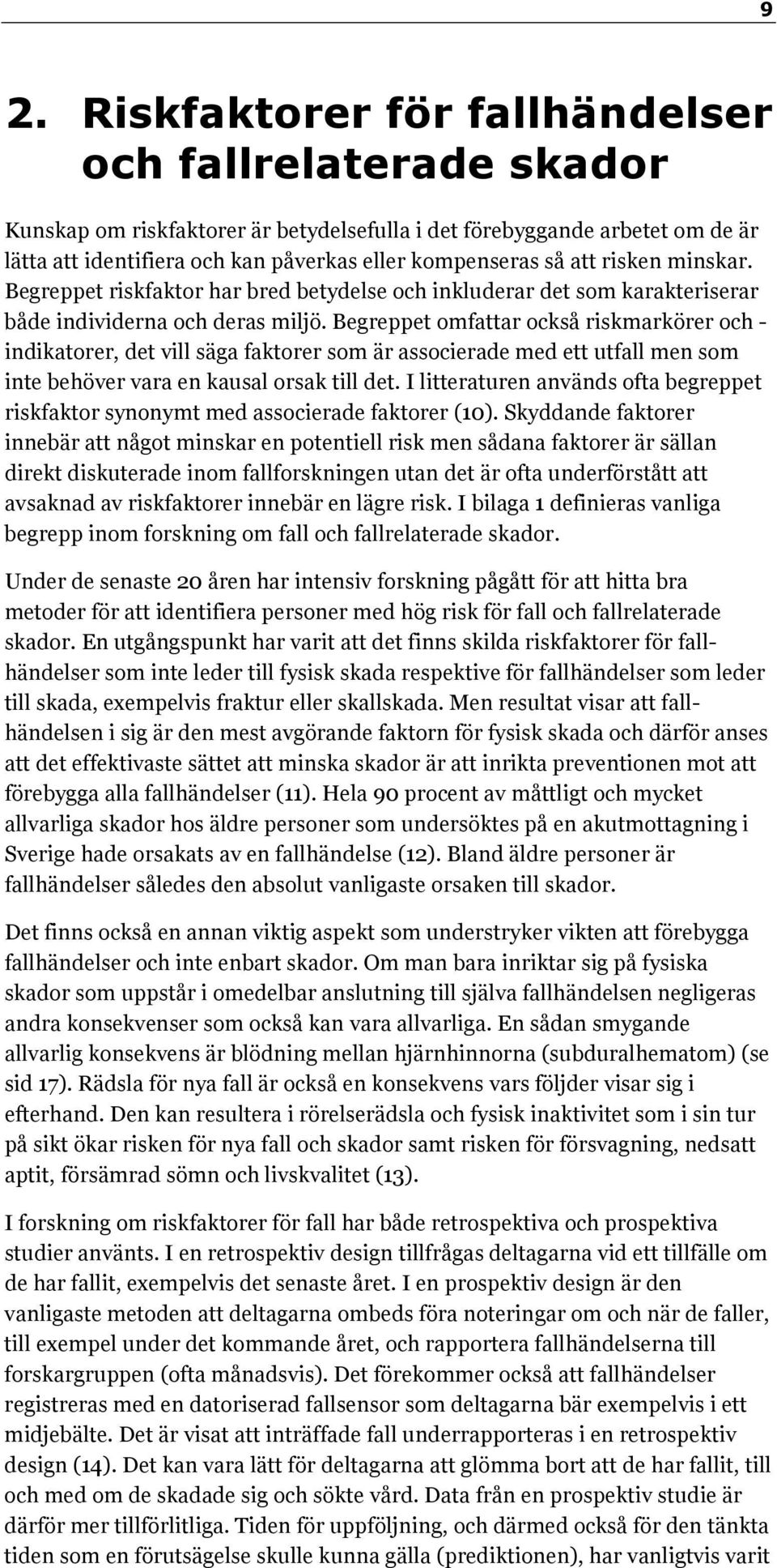 Begreppet omfattar också riskmarkörer och - indikatorer, det vill säga faktorer som är associerade med ett utfall men som inte behöver vara en kausal orsak till det.