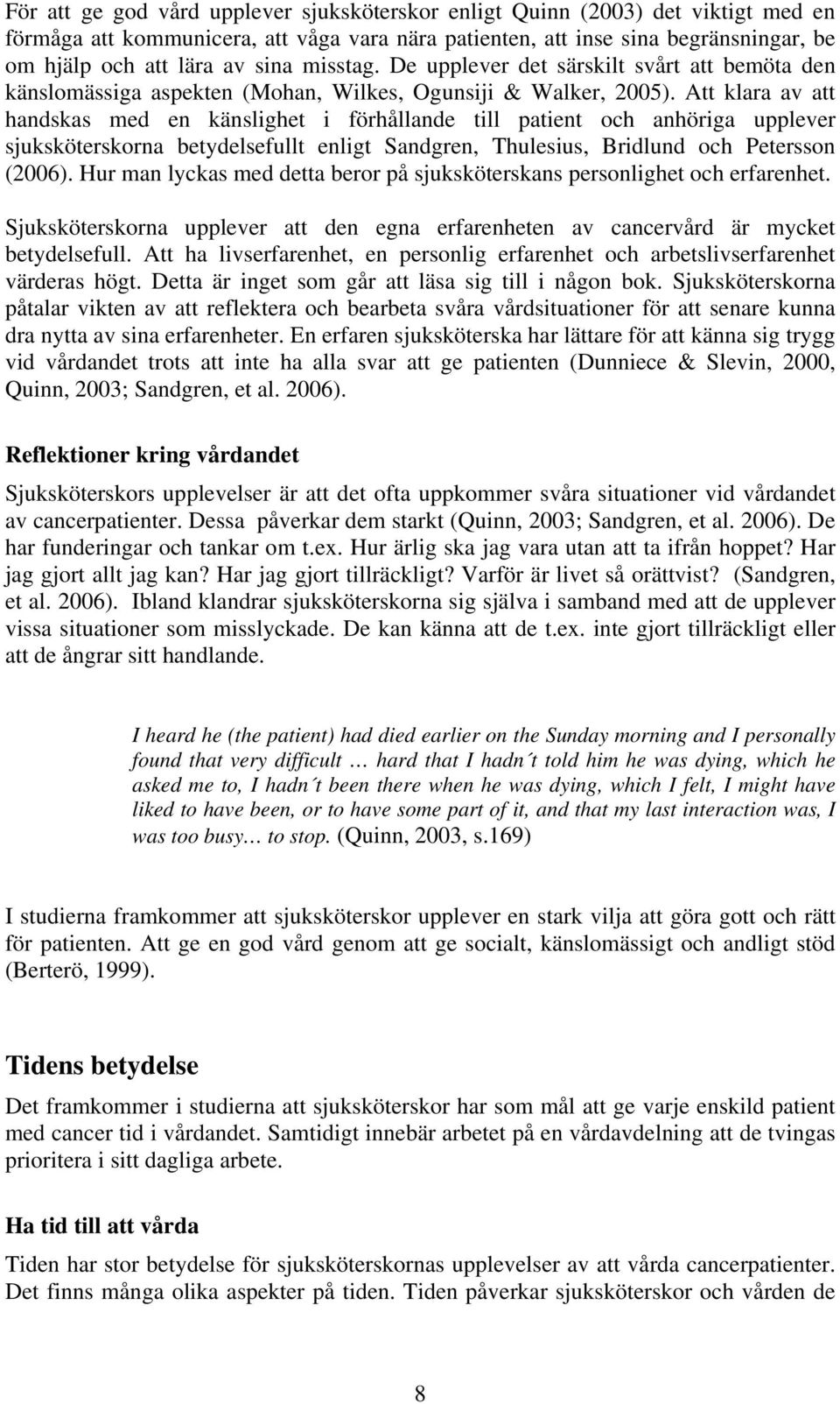 Att klara av att handskas med en känslighet i förhållande till patient och anhöriga upplever sjuksköterskorna betydelsefullt enligt Sandgren, Thulesius, Bridlund och Petersson (2006).