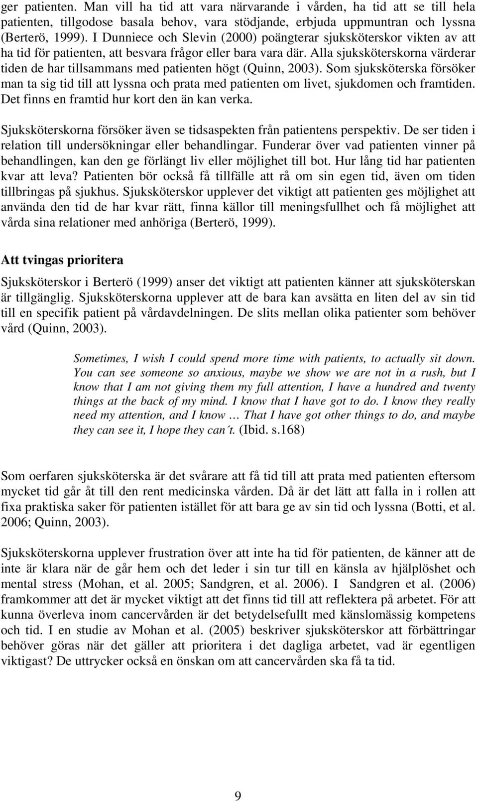 Alla sjuksköterskorna värderar tiden de har tillsammans med patienten högt (Quinn, 2003).