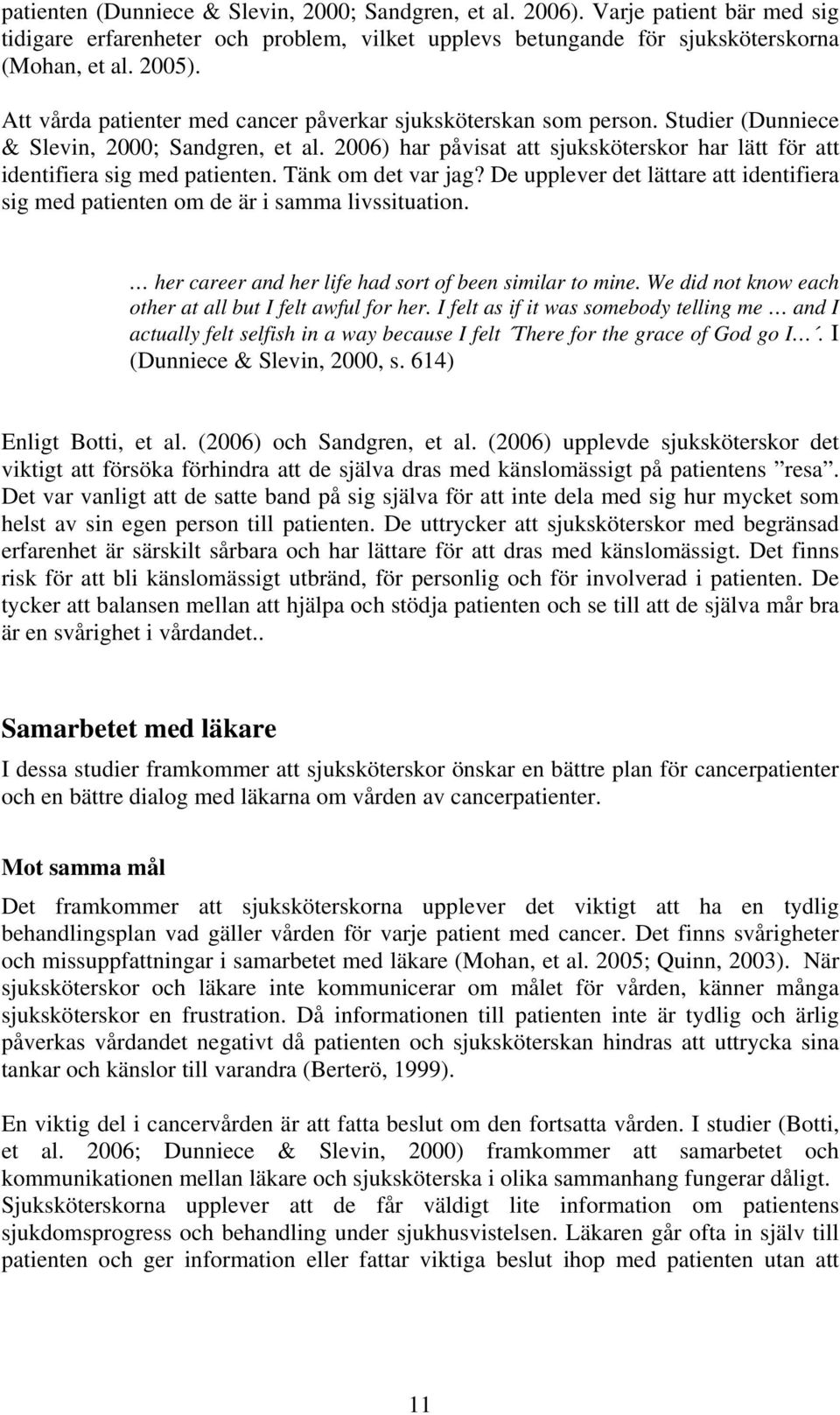 2006) har påvisat att sjuksköterskor har lätt för att identifiera sig med patienten. Tänk om det var jag? De upplever det lättare att identifiera sig med patienten om de är i samma livssituation.