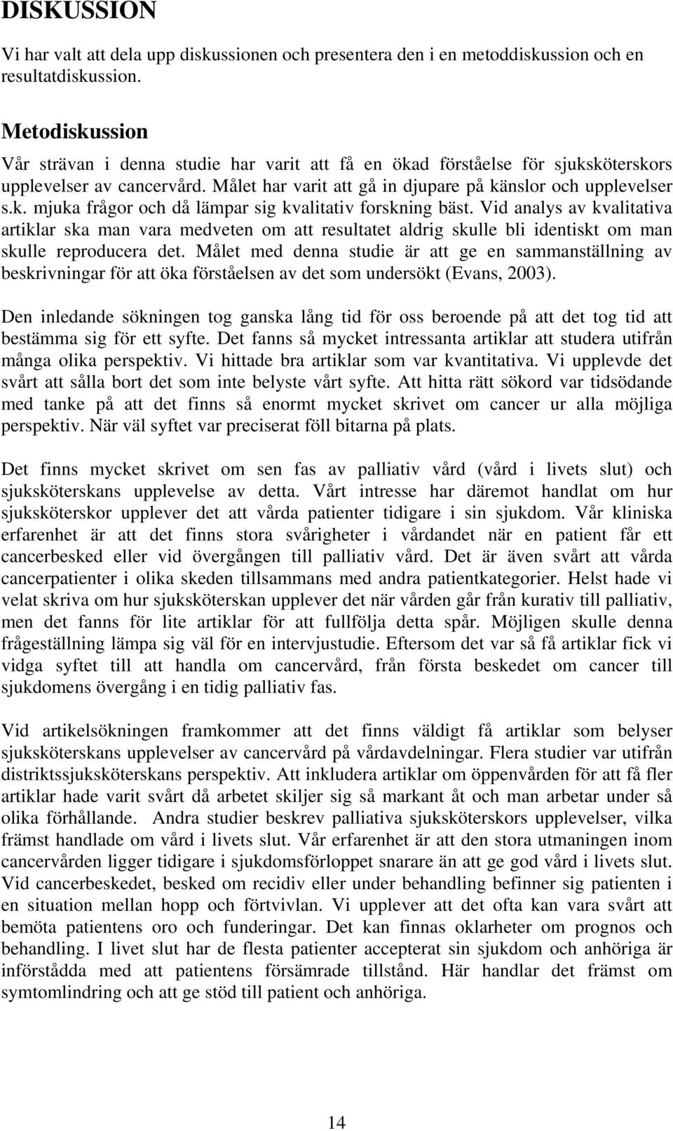 Vid analys av kvalitativa artiklar ska man vara medveten om att resultatet aldrig skulle bli identiskt om man skulle reproducera det.