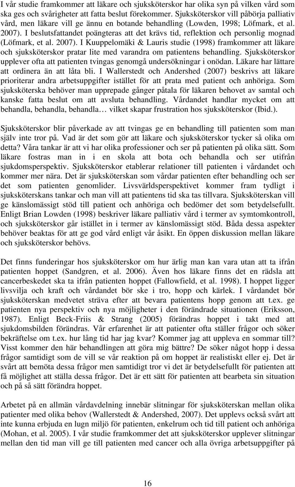 I beslutsfattandet poängteras att det krävs tid, reflektion och personlig mognad (Löfmark, et al. 2007).