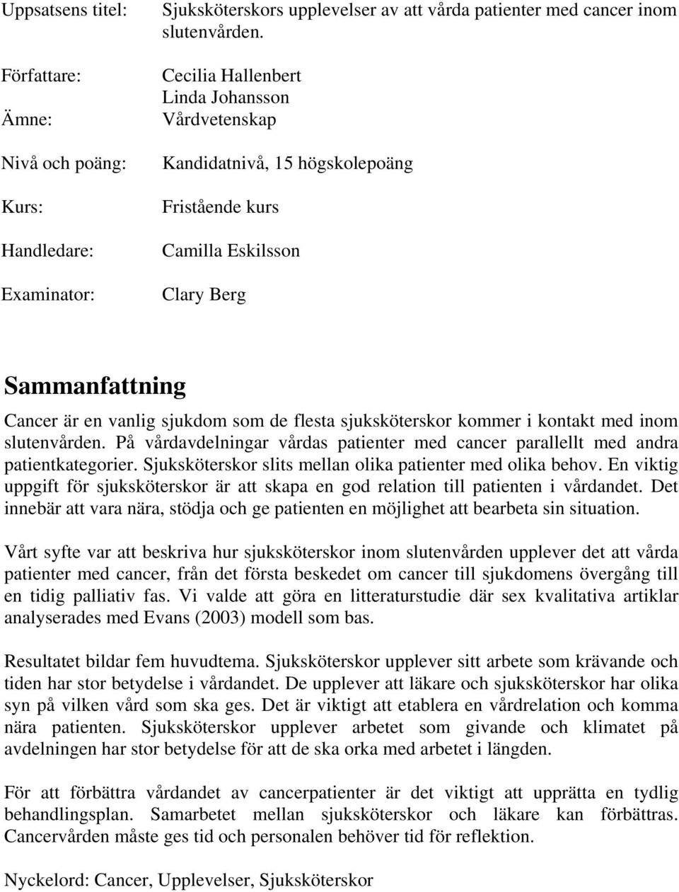 kommer i kontakt med inom slutenvården. På vårdavdelningar vårdas patienter med cancer parallellt med andra patientkategorier. Sjuksköterskor slits mellan olika patienter med olika behov.