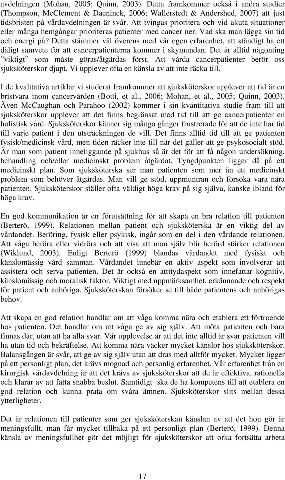 Detta stämmer väl överens med vår egen erfarenhet, att ständigt ha ett dåligt samvete för att cancerpatienterna kommer i skymundan. Det är alltid någonting viktigt som måste göras/åtgärdas först.