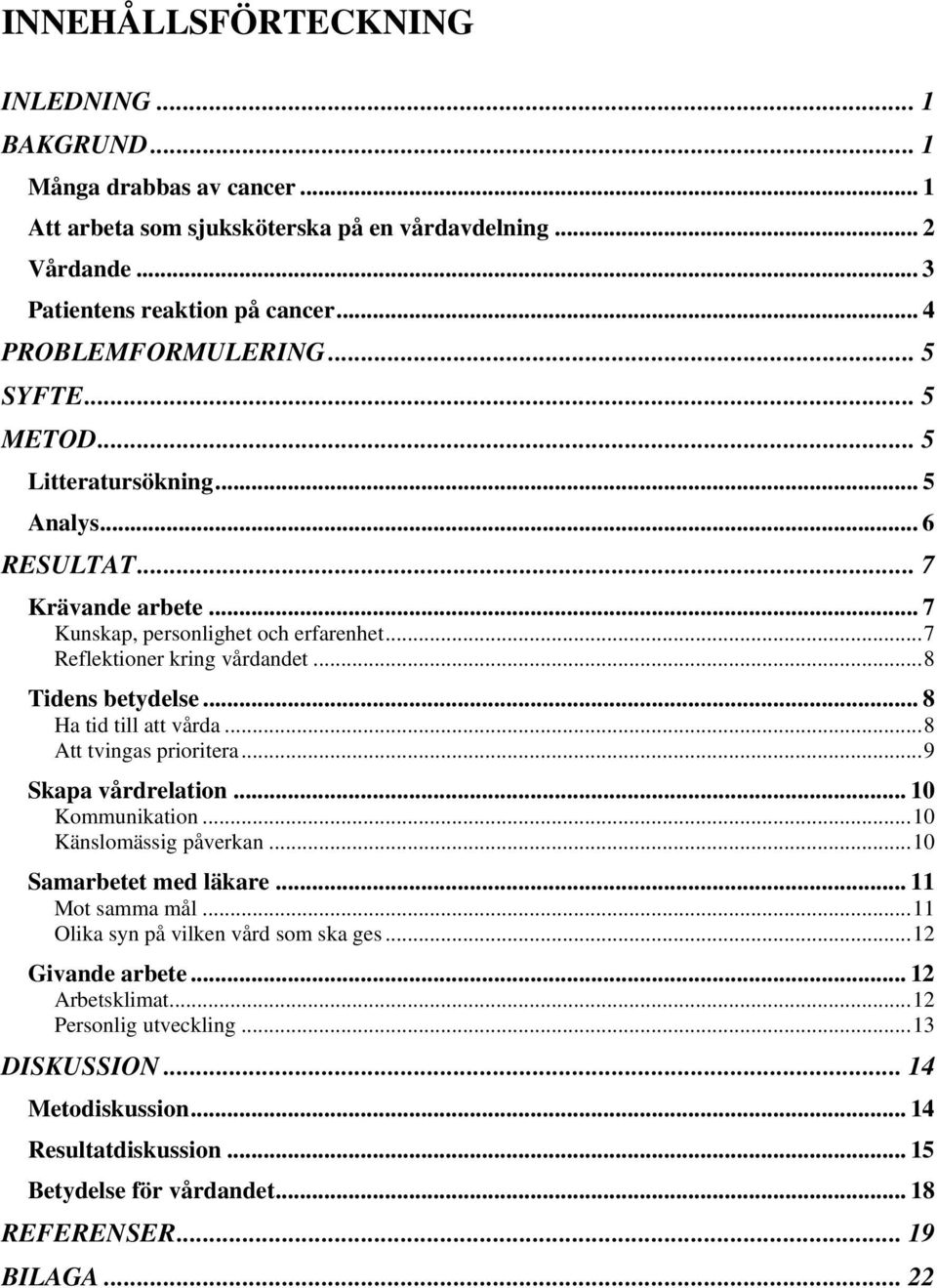 .. 8 Ha tid till att vårda...8 Att tvingas prioritera...9 Skapa vårdrelation... 10 Kommunikation...10 Känslomässig påverkan...10 Samarbetet med läkare... 11 Mot samma mål.