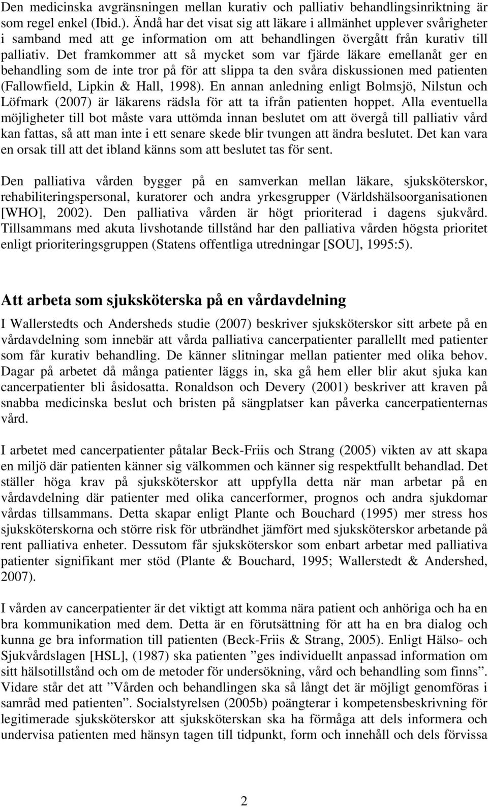 Det framkommer att så mycket som var fjärde läkare emellanåt ger en behandling som de inte tror på för att slippa ta den svåra diskussionen med patienten (Fallowfield, Lipkin & Hall, 1998).