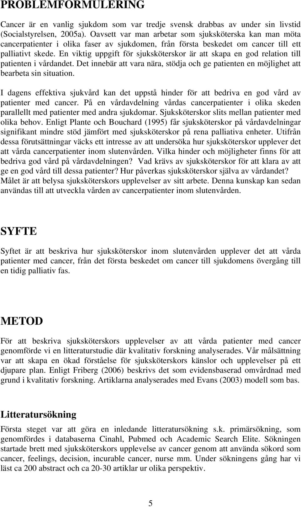 En viktig uppgift för sjuksköterskor är att skapa en god relation till patienten i vårdandet. Det innebär att vara nära, stödja och ge patienten en möjlighet att bearbeta sin situation.