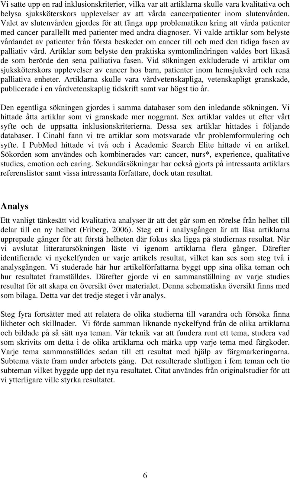 Vi valde artiklar som belyste vårdandet av patienter från första beskedet om cancer till och med den tidiga fasen av palliativ vård.