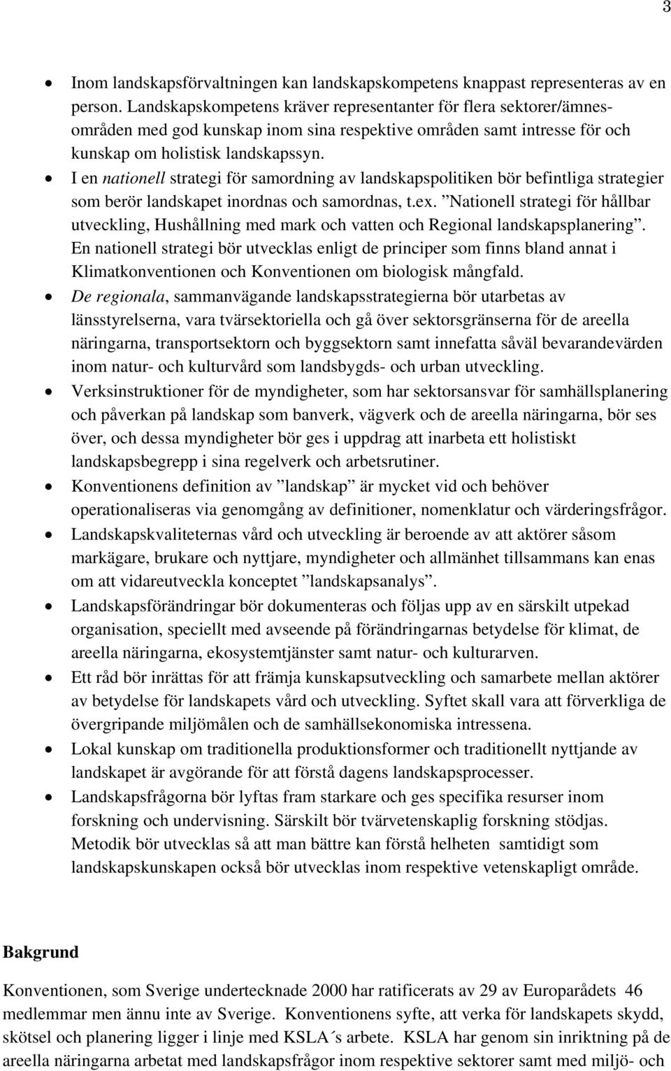 I en nationell strategi för samordning av landskapspolitiken bör befintliga strategier som berör landskapet inordnas och samordnas, t.ex.