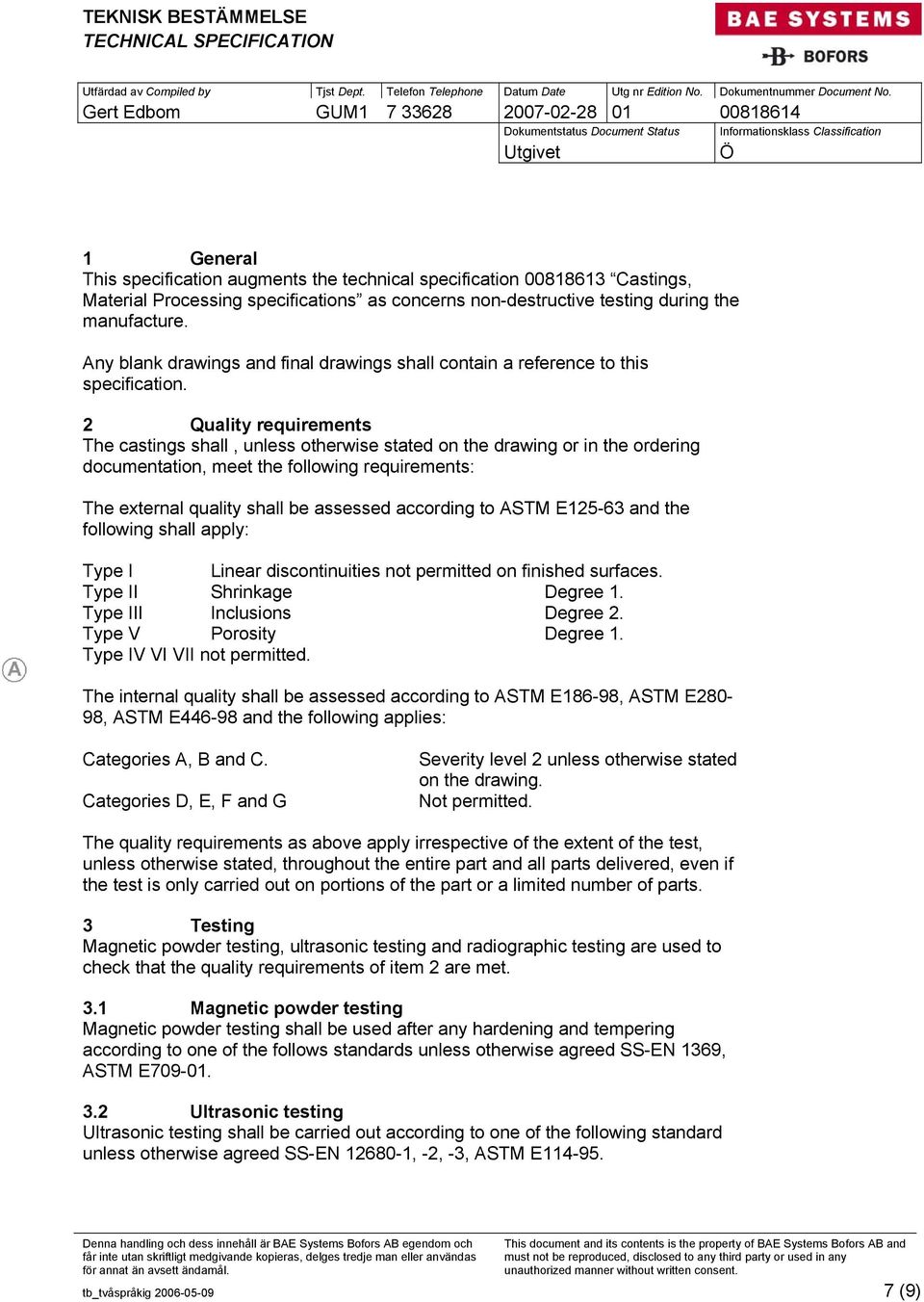 2 Quality requirements The castings shall, unless otherwise stated on the drawing or in the ordering documentation, meet the following requirements: The external quality shall be assessed according