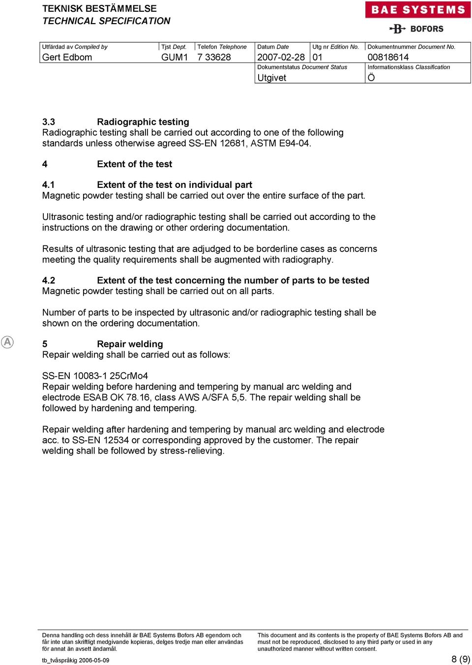 Ultrasonic testing and/or radiographic testing shall be carried out according to the instructions on the drawing or other ordering documentation.