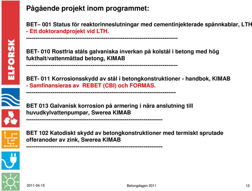 -------------------------------------------------------------------------------- BET- 011 Korrosionsskydd av stål i betongkonstruktioner - handbok, KIMAB - Samfinansieras av REBET (CBI) och FORMAS.