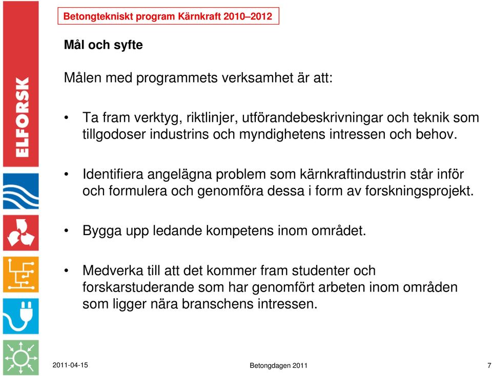 Identifiera angelägna problem som kärnkraftindustrin står inför och formulera och genomföra dessa i form av forskningsprojekt.