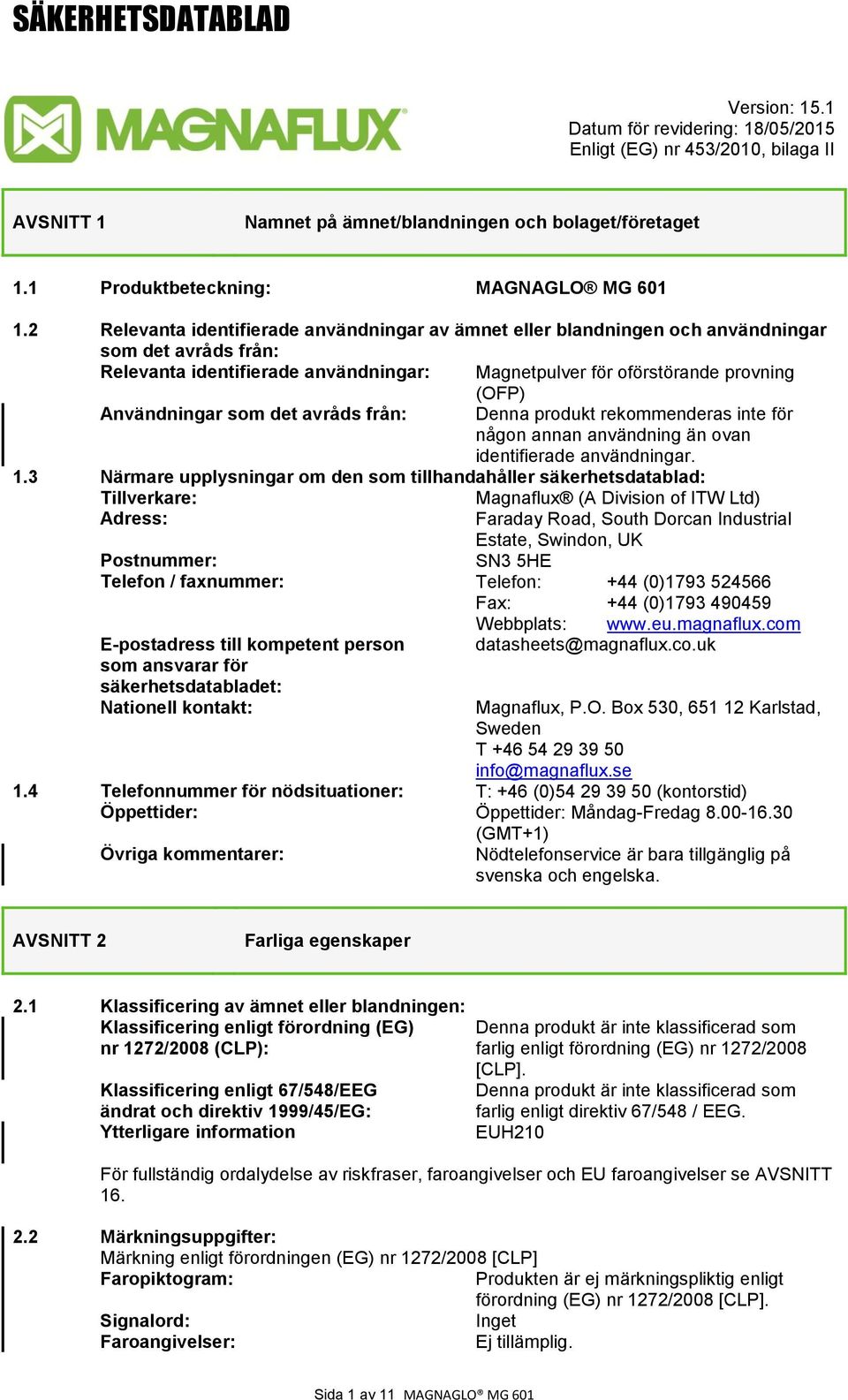 som det avråds från: Denna produkt rekommenderas inte för någon annan användning än ovan identifierade användningar. 1.