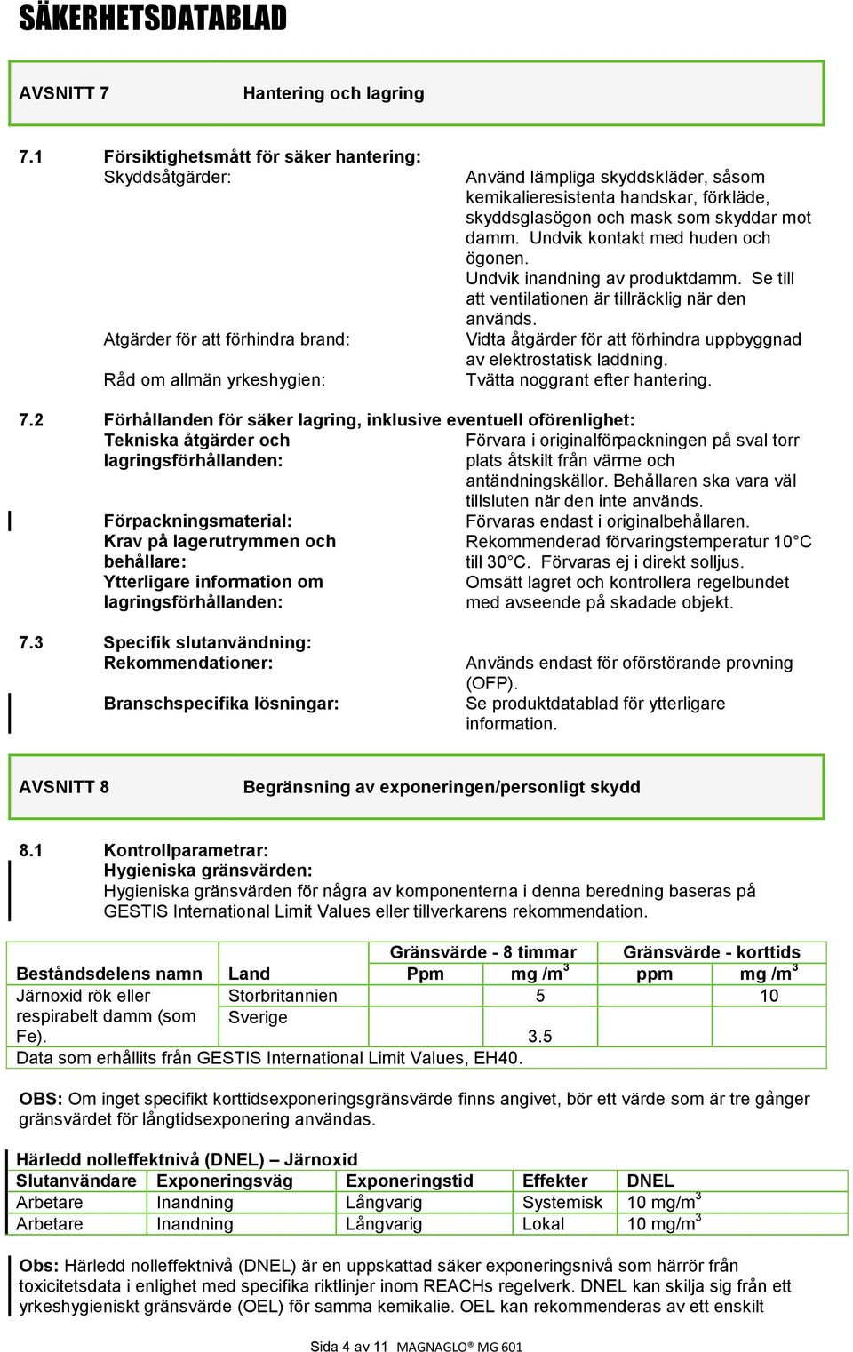 skyddsglasögon och mask som skyddar mot damm. Undvik kontakt med huden och ögonen. Undvik inandning av produktdamm. Se till att ventilationen är tillräcklig när den används.