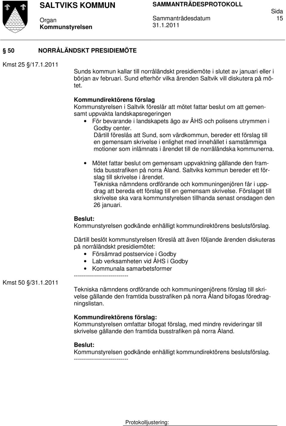 Kommundirektörens förslag i Saltvik föreslår att mötet fattar beslut om att gemensamt uppvakta landskapsregeringen För bevarande i landskapets ägo av ÅHS och polisens utrymmen i Godby center.