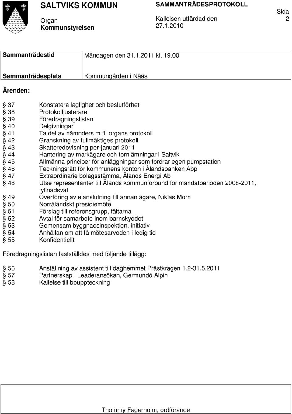 organs protokoll 42 Granskning av fullmäktiges protokoll 43 Skatteredovisning per-januari 2011 44 Hantering av markägare och fornlämningar i Saltvik 45 Allmänna principer för anläggningar som fordrar
