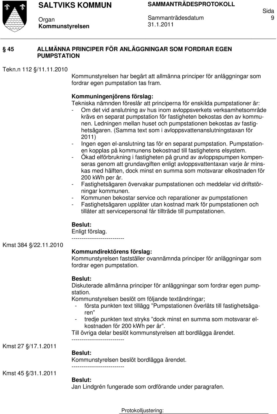 för fastigheten bekostas den av kommunen. Ledningen mellan huset och pumpstationen bekostas av fastighetsägaren.