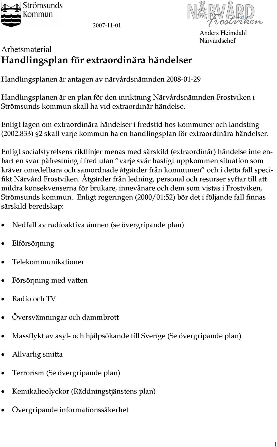 Enligt lagen om extraordinära händelser i fredstid hos kommuner och landsting (2002:833) 2 skall varje kommun ha en handlingsplan för extraordinära händelser.