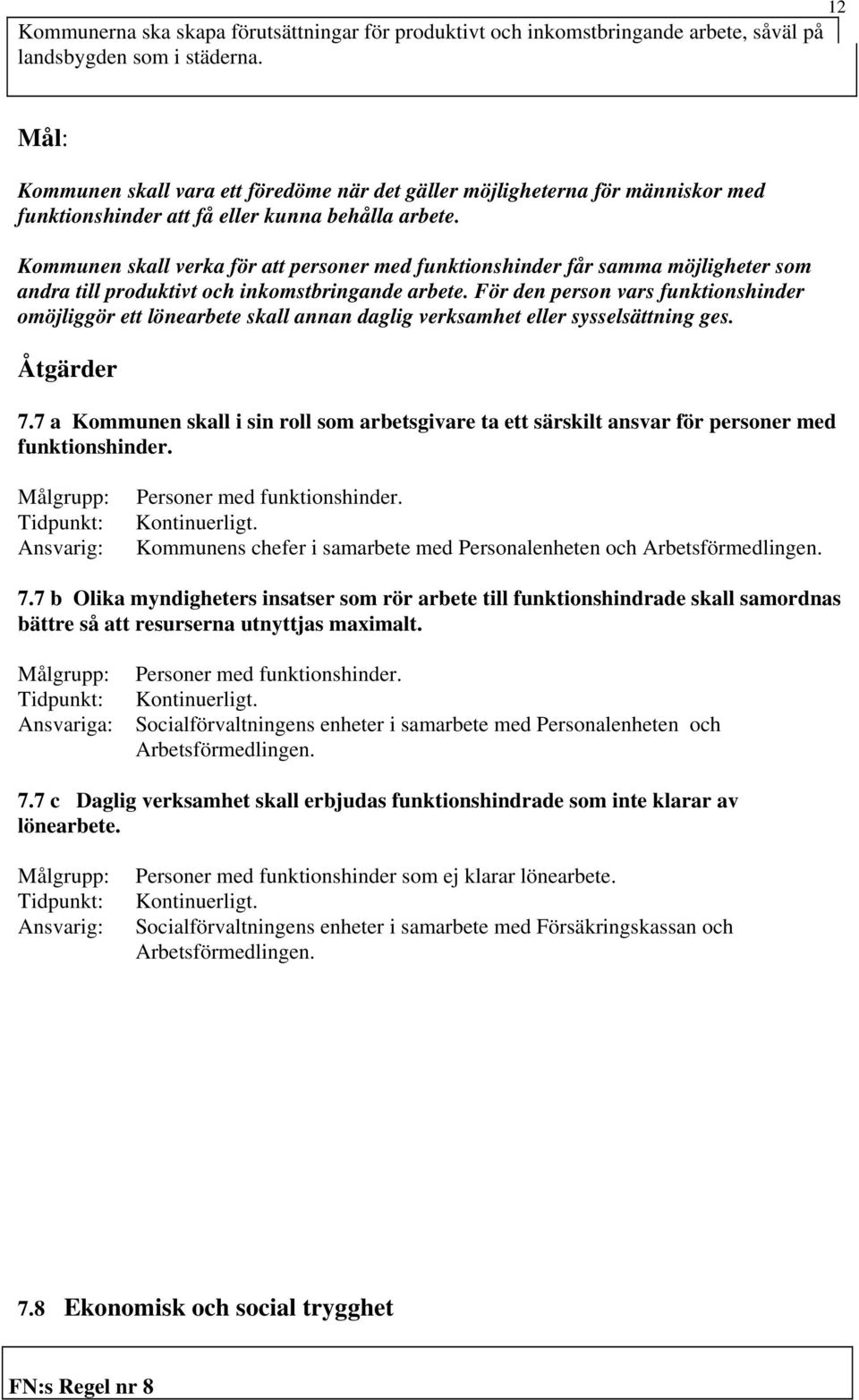 Kommunen skall verka för att personer med funktionshinder får samma möjligheter som andra till produktivt och inkomstbringande arbete.