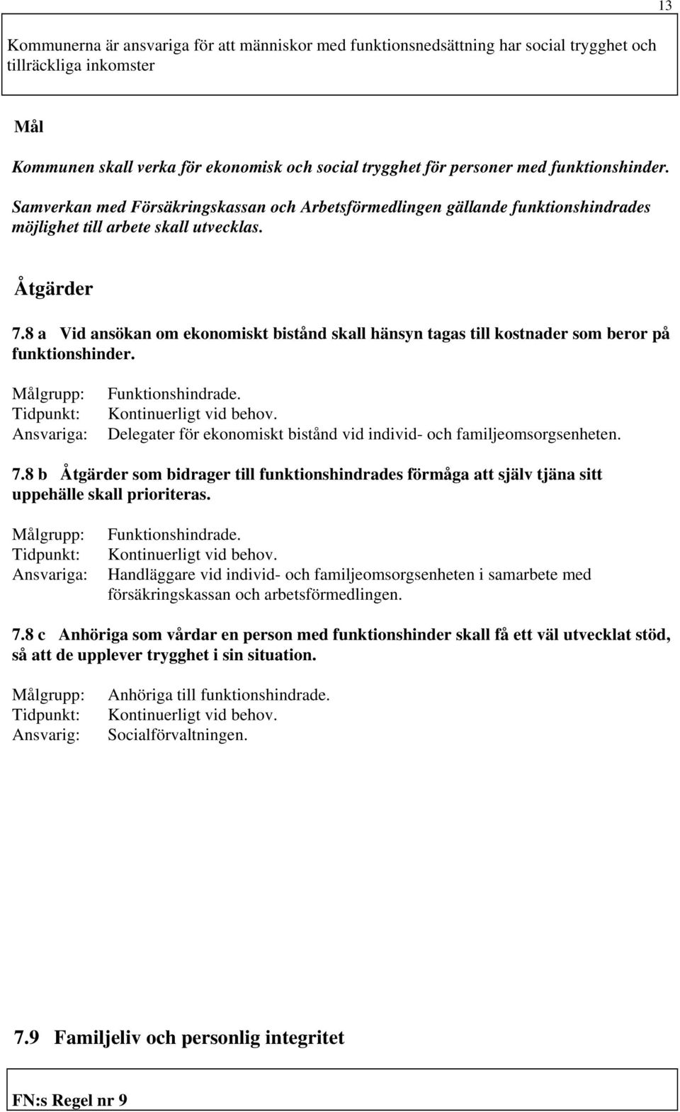 8 a Vid ansökan om ekonomiskt bistånd skall hänsyn tagas till kostnader som beror på funktionshinder. Ansvariga: Kontinuerligt vid behov.