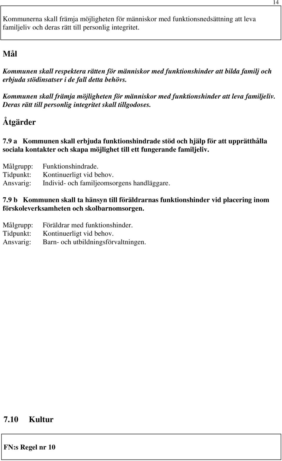 Kommunen skall främja möjligheten för människor med funktionshinder att leva familjeliv. Deras rätt till personlig integritet skall tillgodoses. 7.